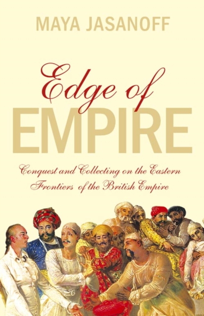 Edge of Empire : Conquest and Collecting in the East 1750–1850, EPUB eBook
