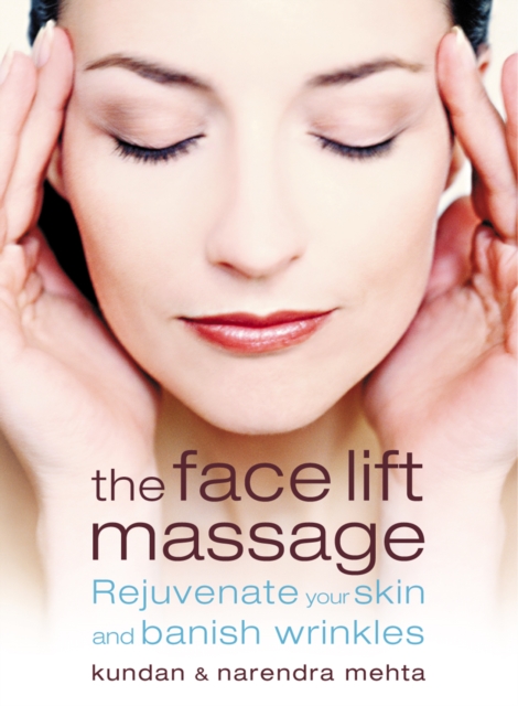 The Face Lift Massage : Rejuvenate Your Skin and Reduce Fine Lines and Wrinkles, EPUB eBook