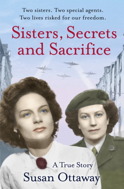 Sisters, Secrets and Sacrifice : The True Story of WWII Special Agents Eileen and Jacqueline Nearne, EPUB eBook