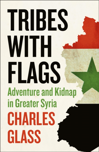 Tribes with Flags : Adventure and Kidnap in Greater Syria, EPUB eBook