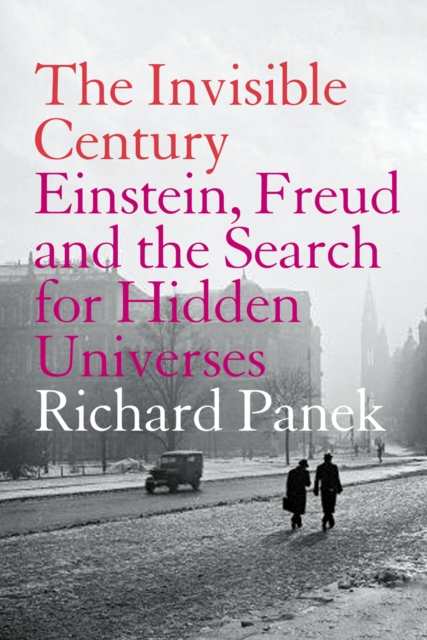 The Invisible Century : Einstein, Freud and the Search for Hidden Universes (Text Only), EPUB eBook