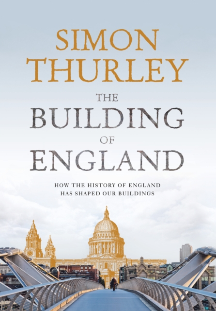 The Building of England : How the History of England Has Shaped Our Buildings, EPUB eBook