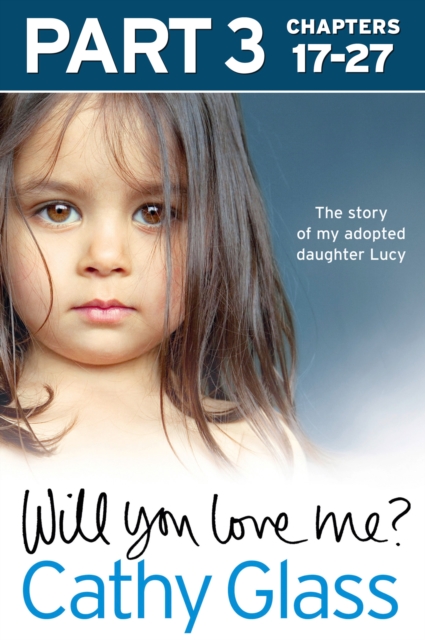 Will You Love Me? : The Story of My Adopted Daughter Lucy: Part 3 of 3, EPUB eBook