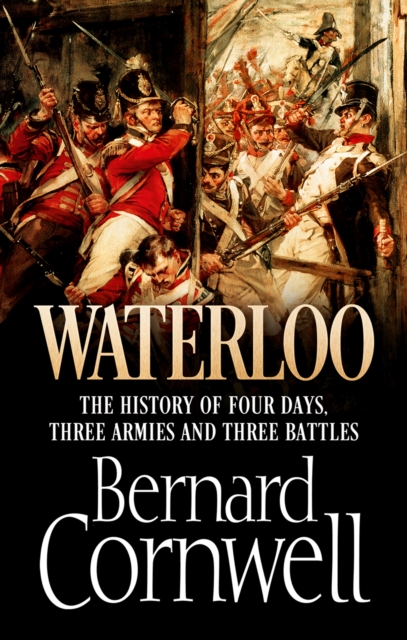 Waterloo : The History of Four Days, Three Armies and Three Battles, EPUB eBook