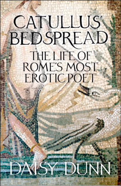 Catullus’ Bedspread : The Life of Rome’s Most Erotic Poet, Paperback / softback Book