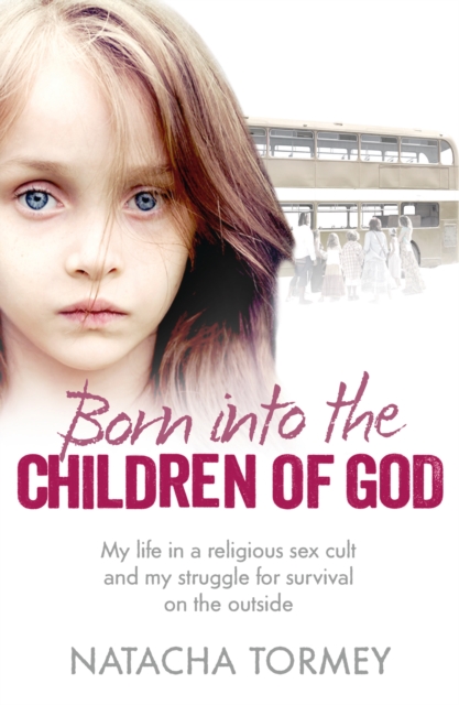 Born into the Children of God : My Life in a Religious Sex Cult and My Struggle for Survival on the Outside, EPUB eBook