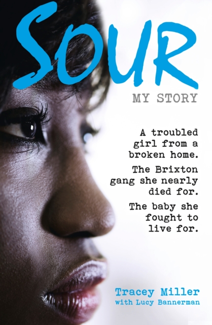 Sour: My Story : A Troubled Girl from a Broken Home. the Brixton Gang She Nearly Died for. the Baby She Fought to Live for., EPUB eBook