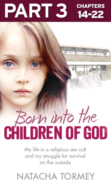 Born into the Children of God: Part 3 of 3 : My Life in a Religious Sex Cult and My Struggle for Survival on the Outside, EPUB eBook