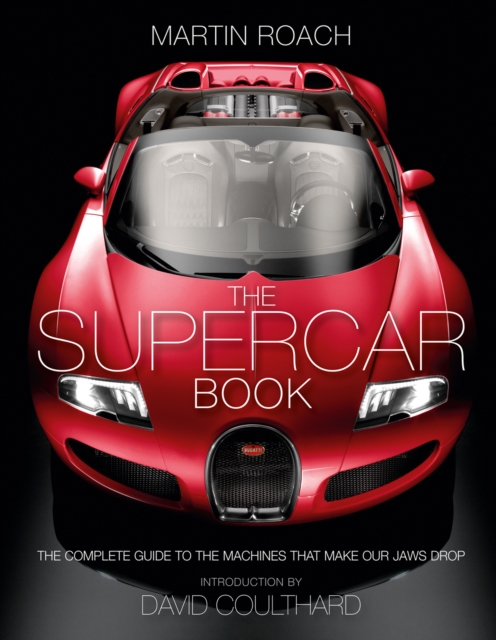 The Supercar Book : The Complete Guide to the Machines That Make Our Jaws Drop, Hardback Book