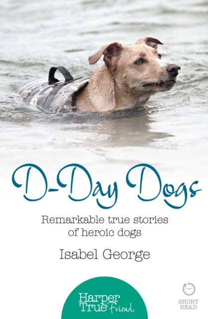 D-day Dogs : Remarkable true stories of heroic dogs, EPUB eBook