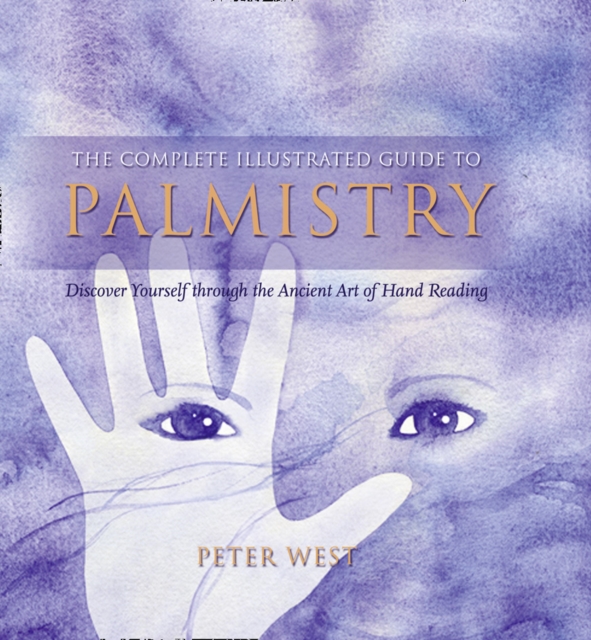 The Complete Illustrated Guide To - Palmistry : Discover Yourself ThroughThe Ancient Art Of Hand Reading, Paperback / softback Book