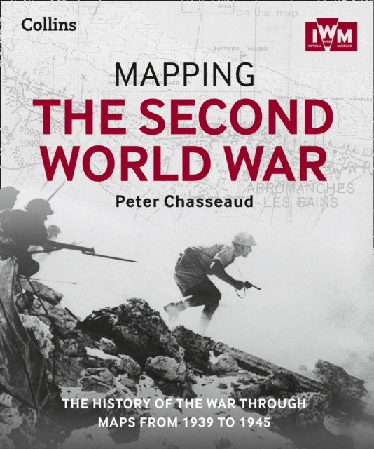 Mapping the Second World War : The History of the War Through Maps from 1939 to 1945, Hardback Book