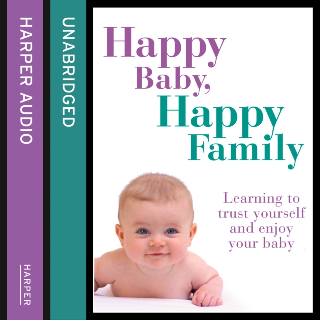 Happy Baby, Happy Family : Learning to Trust Yourself and Enjoy Your Baby, eAudiobook MP3 eaudioBook