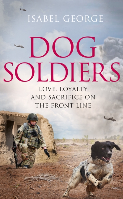 Dog Soldiers : Love, Loyalty and Sacrifice on the Front Line, Hardback Book