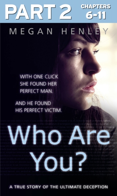 Who Are You?: Part 2 of 3 : With one click she found her perfect man. And he found his perfect victim. A true story of the ultimate deception., EPUB eBook