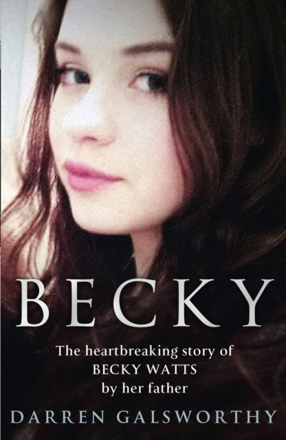 Becky : The Heartbreaking Story of Becky Watts by Her Father Darren Galsworthy, Hardback Book