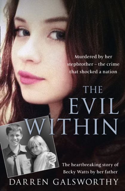 The Evil Within : Murdered by her stepbrother - the crime that shocked a nation. The heartbreaking story of Becky Watts by her father, EPUB eBook