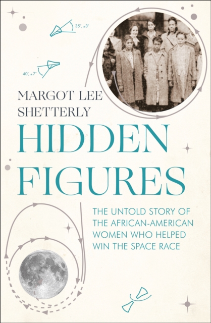 Hidden Figures : The Story of the African-American Women Who Helped Win the Space Race, Paperback Book