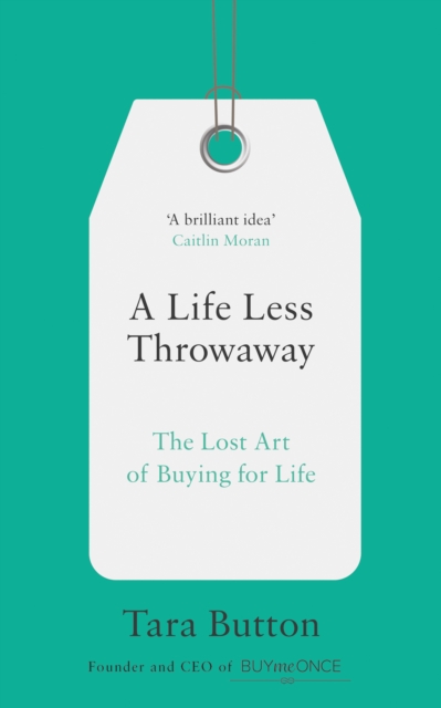 A Life Less Throwaway : The Lost Art of Buying for Life, Paperback / softback Book