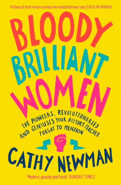 Bloody Brilliant Women : The Pioneers, Revolutionaries and Geniuses Your History Teacher Forgot to Mention, Paperback / softback Book
