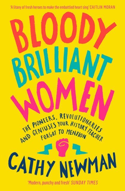 Bloody Brilliant Women : The Pioneers, Revolutionaries and Geniuses Your History Teacher Forgot to Mention, EPUB eBook