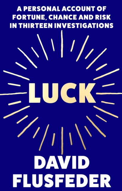 Luck : A Personal Account of Fortune, Chance and Risk in Thirteen Investigations, EPUB eBook