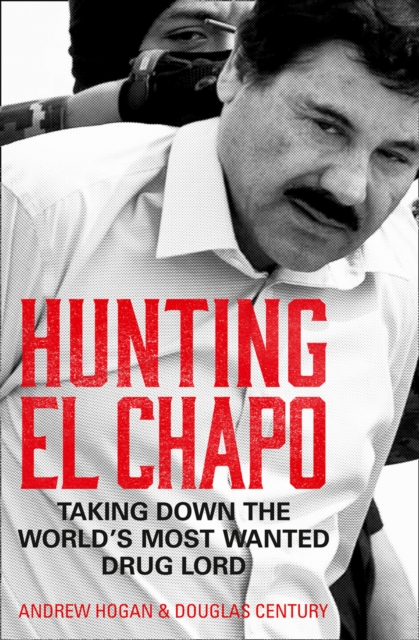 Hunting El Chapo : Taking Down the World’s Most-Wanted Drug-Lord, Paperback / softback Book