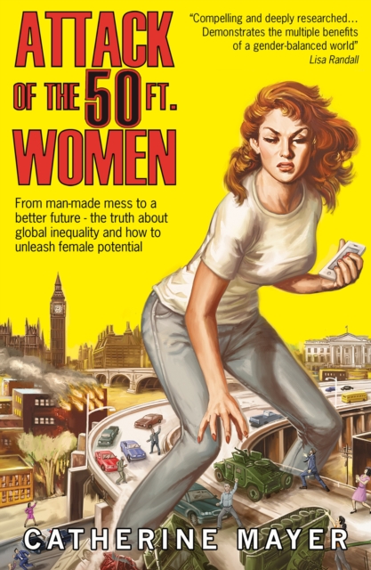 Attack of the 50 Ft. Women : From man-made mess to a better future - the truth about global inequality and how to unleash female potential, EPUB eBook