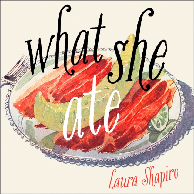 What She Ate : Six Remarkable Women and the Food That Tells Their Stories, eAudiobook MP3 eaudioBook