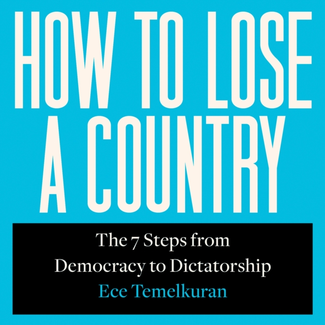How to Lose a Country : The 7 Steps from Democracy to Dictatorship, eAudiobook MP3 eaudioBook