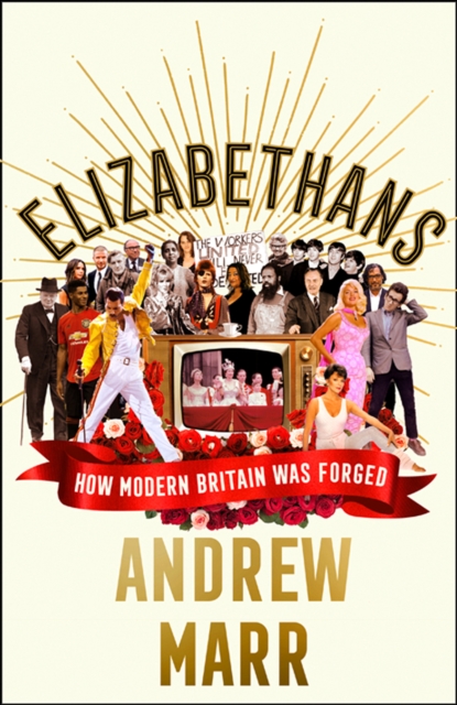 Elizabethans : How Modern Britain Was Forged, Hardback Book