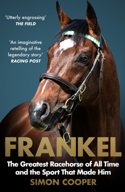 Frankel : The Greatest Racehorse of All Time and the Sport That Made Him, Paperback / softback Book