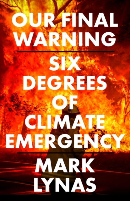 Our Final Warning : Six Degrees of Climate Emergency, Hardback Book