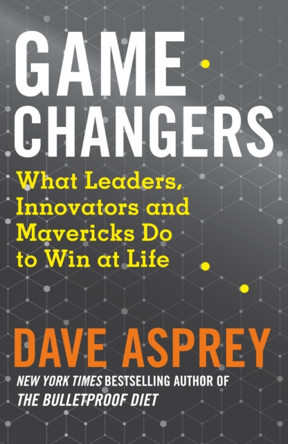 Game Changers : What Leaders, Innovators and Mavericks Do to Win at Life, Paperback / softback Book