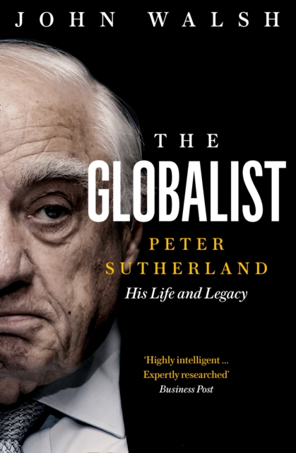 The Globalist : Peter Sutherland - His Life and Legacy, EPUB eBook