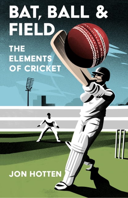 Bat, Ball and Field : The Elements of Cricket, Hardback Book