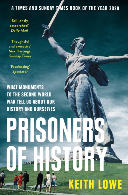 Prisoners of History : What Monuments to the Second World War Tell Us About Our History and Ourselves, Paperback / softback Book