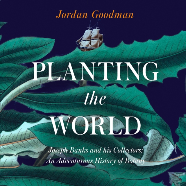 Planting the World : Joseph Banks and His Collectors: an Adventurous History of Botany, eAudiobook MP3 eaudioBook