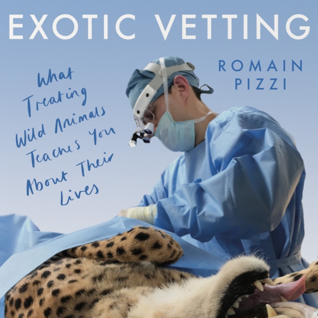 Exotic Vetting : What Treating Wild Animals Teaches You About Their Lives, eAudiobook MP3 eaudioBook