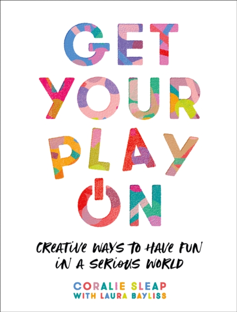 Get Your Play On : Creative Ways to Have Fun in a Serious World, Paperback / softback Book