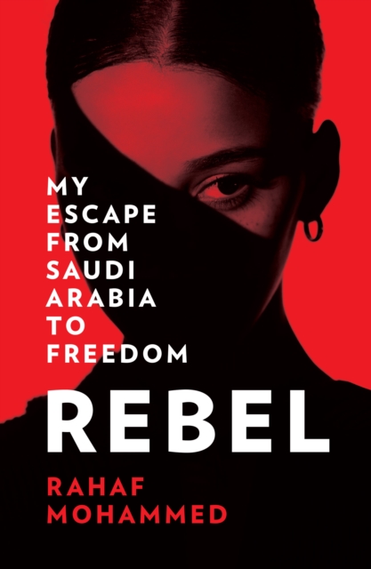 Rebel : My Escape from Saudi Arabia to Freedom, Paperback / softback Book