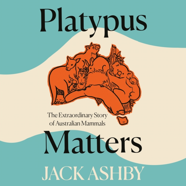 Platypus Matters : The Extraordinary Story of Australian Mammals, eAudiobook MP3 eaudioBook