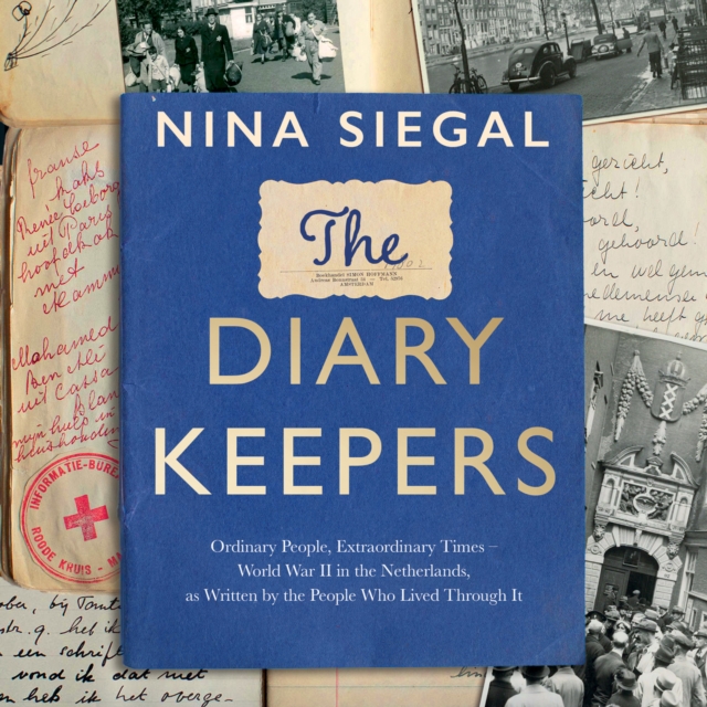 The Diary Keepers : Ordinary People, Extraordinary Times – World War II in the Netherlands, as Written by the People Who Lived Through it, eAudiobook MP3 eaudioBook