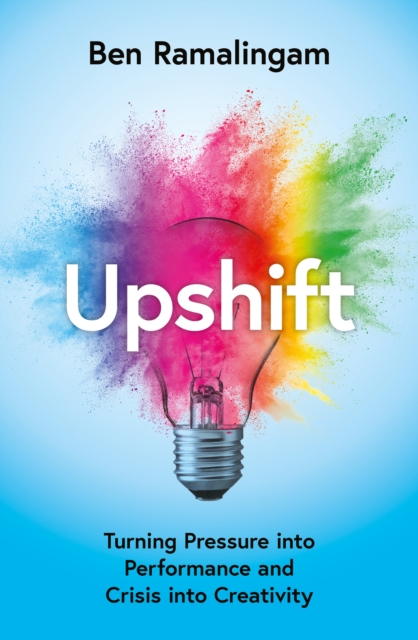 Upshift : Turning Pressure into Performance and Crisis into Creativity, Hardback Book
