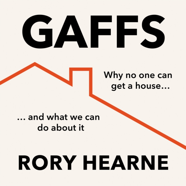 Gaffs : Why No One Can Get a House, and What We Can Do About it, eAudiobook MP3 eaudioBook