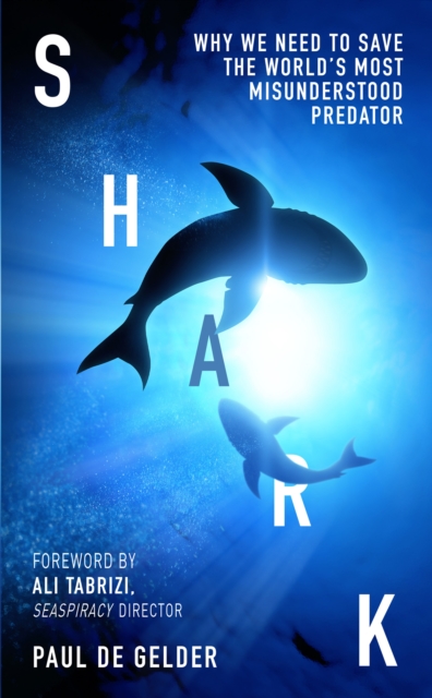 Shark : Why We Need to Save the World’s Most Misunderstood Predator, Hardback Book