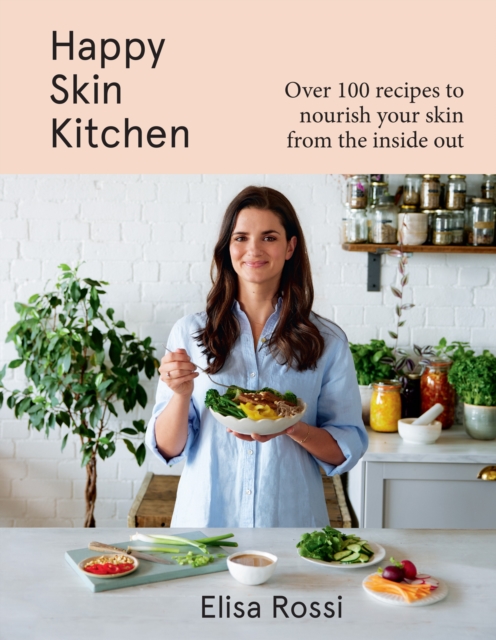 Happy Skin Kitchen : Over 100 Recipes to Nourish Your Skin from the Inside out, Hardback Book