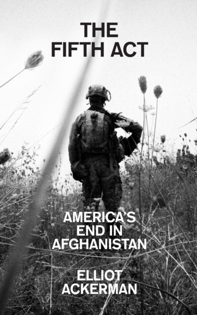 The Fifth Act : America’S End in Afghanistan, Hardback Book
