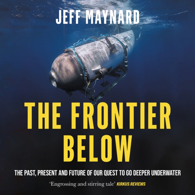 The Frontier Below : The Past, Present and Future of Our Quest to Go Deeper Underwater, eAudiobook MP3 eaudioBook