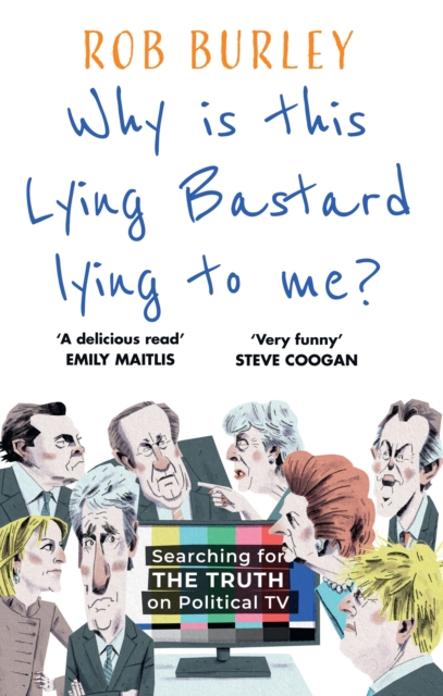 Why Is This Lying Bastard Lying to Me? : Searching for the Truth on Political Tv, Hardback Book